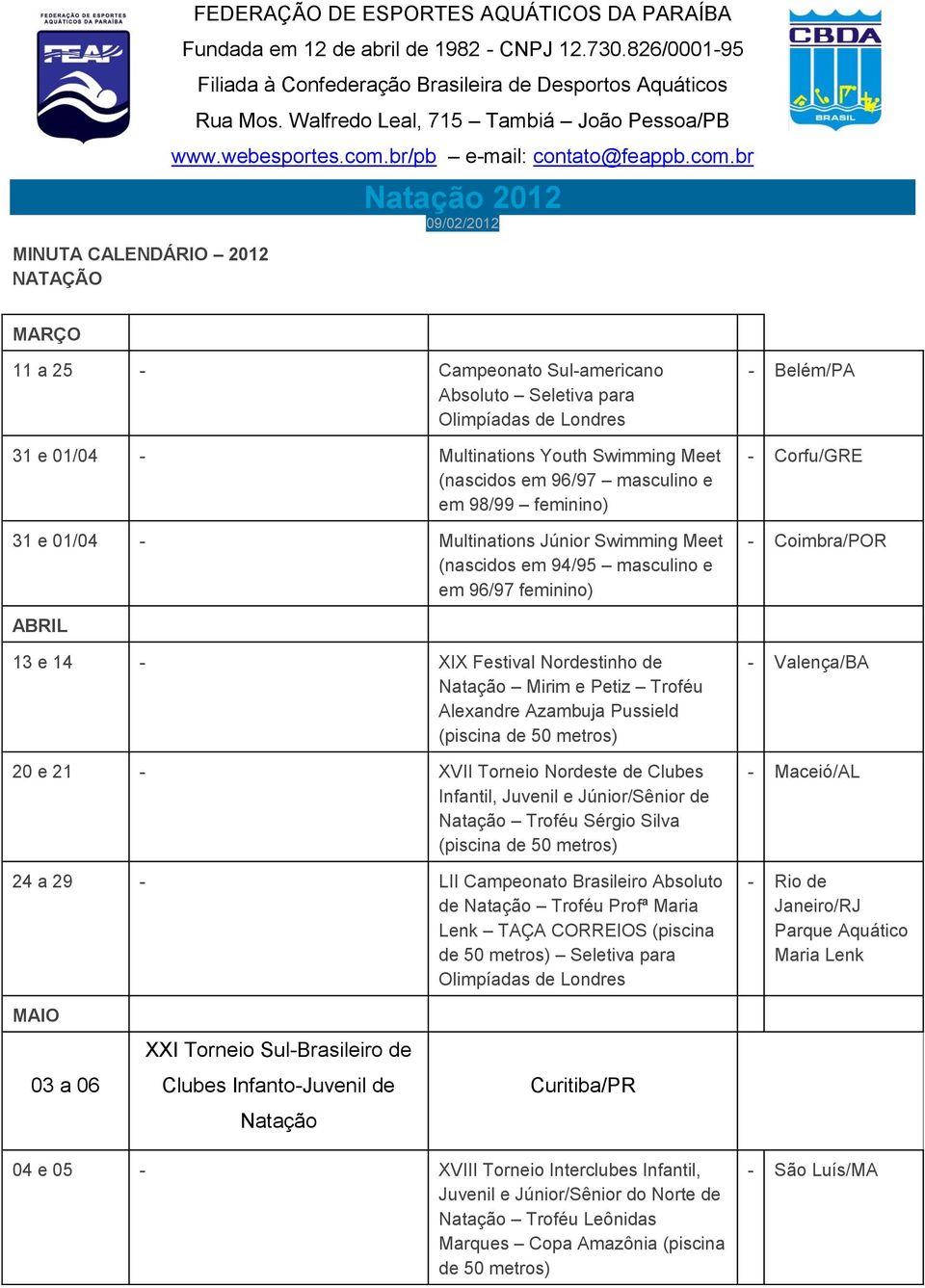 Corfu/GRE - Coimbra/POR ABRIL 13 e 14 - XIX Festival Nordestinho de Natação Mirim e Petiz Troféu Alexandre Azambuja Pussield (piscina de 50 20 e 21 - XVII Torneio Nordeste de Clubes Infantil, Juvenil