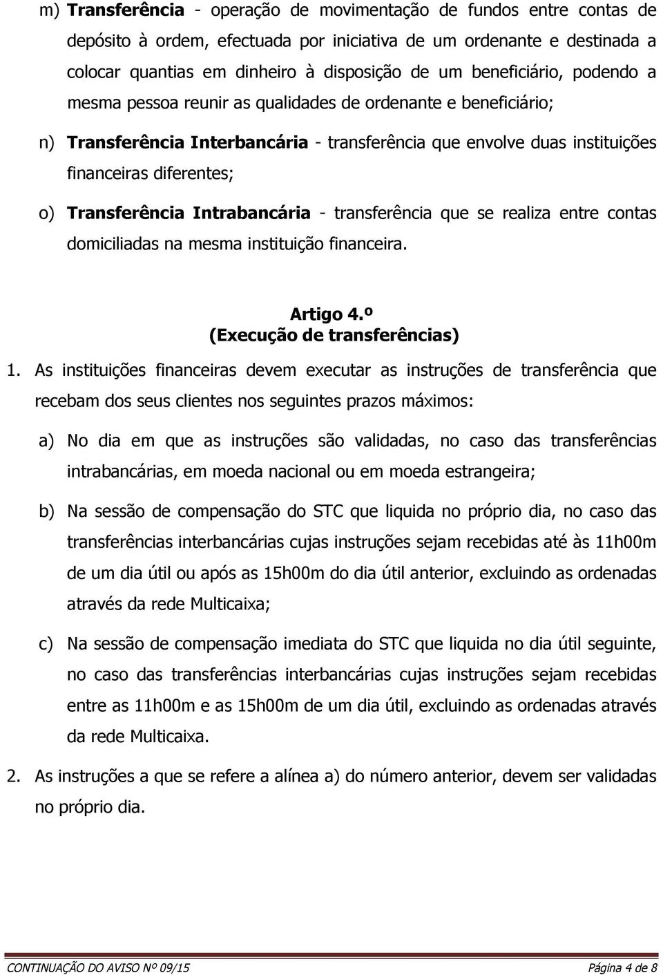 Transferência Intrabancária - transferência que se realiza entre contas domiciliadas na mesma instituição financeira. Artigo 4.º (Execução de transferências) 1.