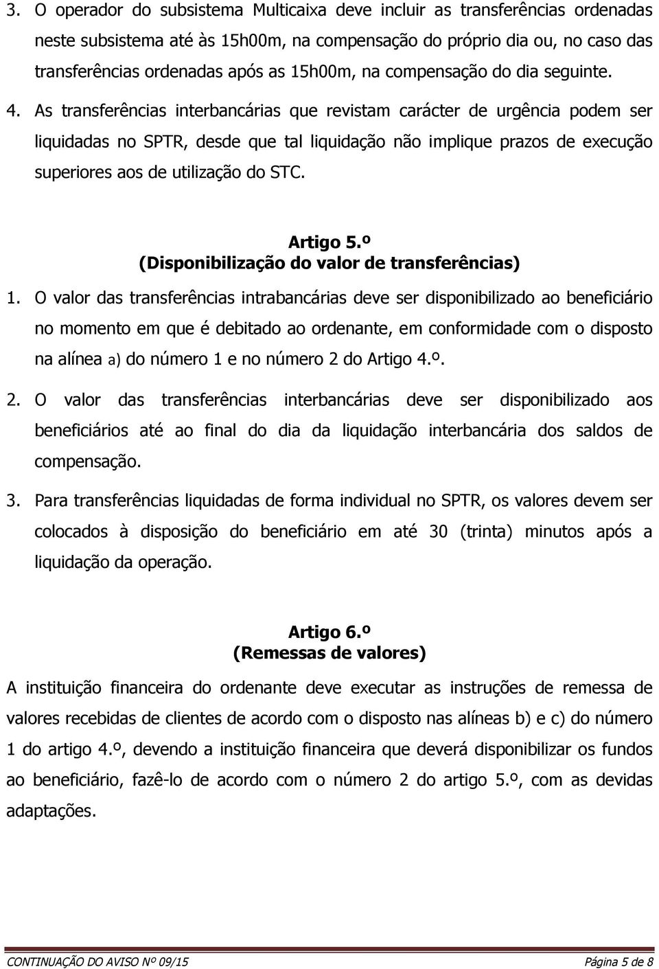 As transferências interbancárias que revistam carácter de urgência podem ser liquidadas no SPTR, desde que tal liquidação não implique prazos de execução superiores aos de utilização do STC. Artigo 5.