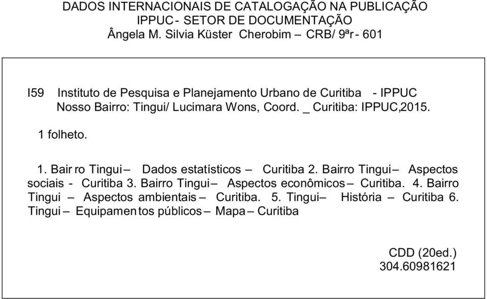 Bairro: / Lucimara Wons, Coord. _ : IPPUC,2015. 1 folheto. 1. Bair ro Dados estatísticos 2.
