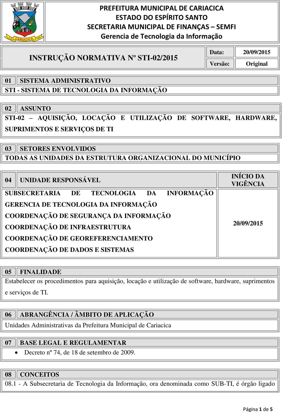 VIGÊNCIA GERENCIA DE TECNOLOGIA DA INFORMAÇÃO COORDENAÇÃO DE SEGURANÇA DA INFORMAÇÃO COORDENAÇÃO DE INFRAESTRUTURA 20/09/2015 COORDENAÇÃO DE GEOREFERENCIAMENTO COORDENAÇÃO DE DADOS E SISTEMAS 05