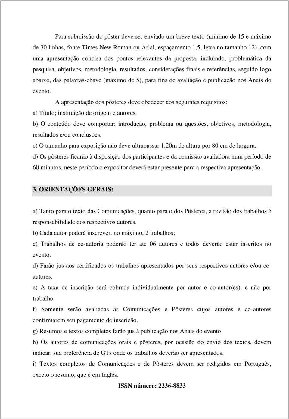 fins de avaliação e publicação nos Anais do evento. A apresentação dos pôsteres deve obedecer aos seguintes requisitos: a) Título; instituição de origem e autores.