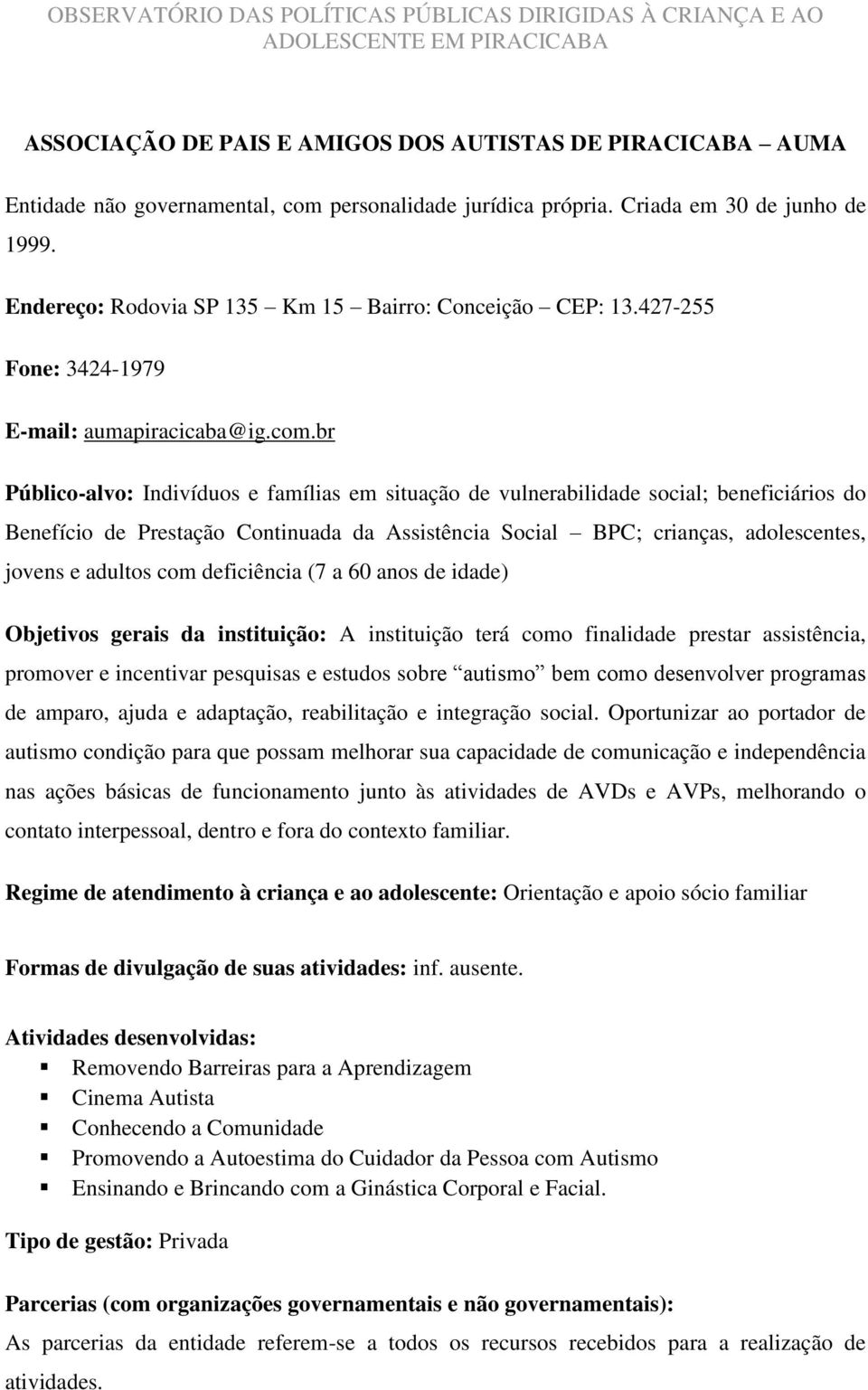 br Público-alvo: Indivíduos e famílias em situação de vulnerabilidade social; beneficiários do Benefício de Prestação Continuada da Assistência Social BPC; crianças, adolescentes, jovens e adultos