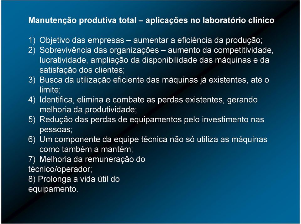 o limite; 4) Identifica, elimina e combate as perdas existentes, gerando melhoria da produtividade; 5) Redução das perdas de equipamentos pelo investimento nas pessoas;