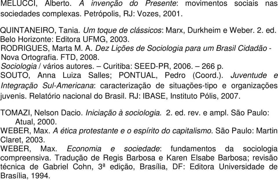 SOUTO, Anna Luiza Salles; PONTUAL, Pedro (Coord.). Juventude e Integração Sul-Americana: caracterização de situações-tipo e organizações juvenis. Relatório nacional do Brasil.