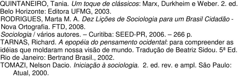 TARNAS, Richard. A epopéia do pensamento ocidental: para compreender as idéias que moldaram nossa visão de mundo.