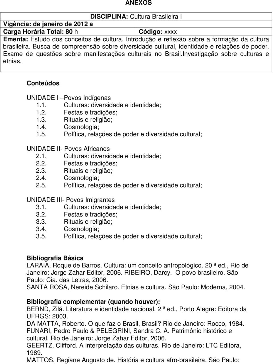 Exame de questões sobre manifestações culturais no Brasil.Investigação sobre culturas e etnias. Conteúdos UNIDADE I Povos Indígenas 1.1. Culturas: diversidade e identidade; 1.2. Festas e tradições; 1.