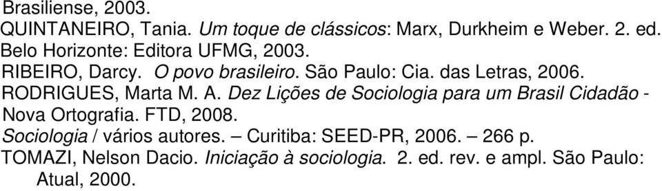 RODRIGUES, Marta M. A. Dez Lições de Sociologia para um Brasil Cidadão - Nova Ortografia. FTD, 2008.