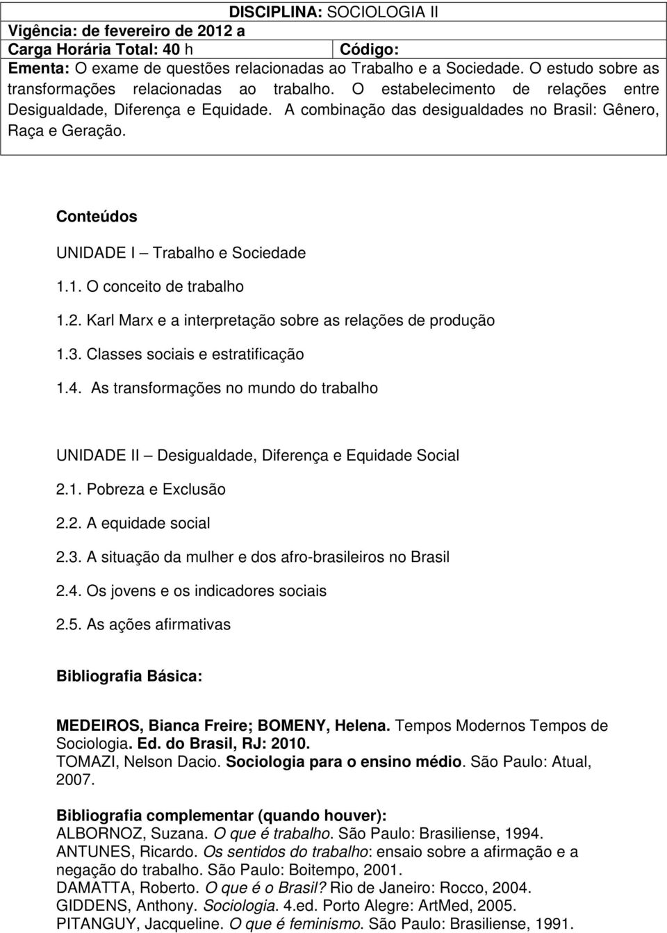 Conteúdos UNIDADE I Trabalho e Sociedade 1.1. O conceito de trabalho 1.2. Karl Marx e a interpretação sobre as relações de produção 1.3. Classes sociais e estratificação 1.4.