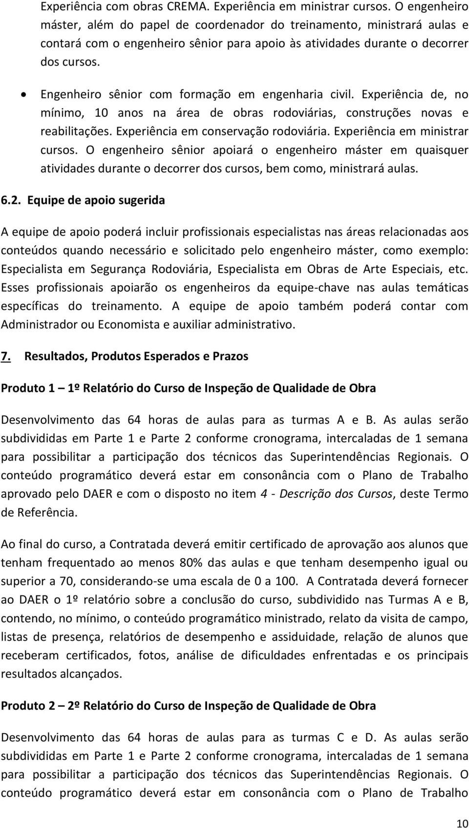 Engenheiro sênior com formação em engenharia civil. Experiência de, no mínimo, 10 anos na área de obras rodoviárias, construções novas e reabilitações. Experiência em conservação rodoviária.