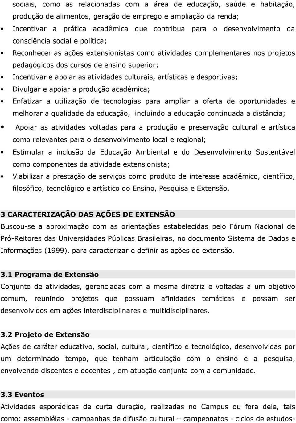 produção cdêmic; Enftizr utilizção de tecnologis pr mplir ofert de oportuniddes e melhorr qulidde d educção, incluindo educção continud distânci; Apoir s tividdes voltds pr produção e preservção