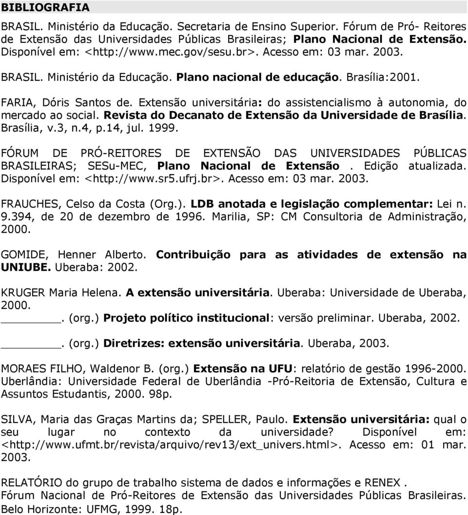 Revist do Decnto de Extensão d Universidde de Brsíli. Brsíli, v.3, n.4, p.14, jul. 1999. FÓRUM DE PRÓ-REITORES DE EXTENSÃO DAS UNIVERSIDADES PÚBLICAS BRASILEIRAS; SESu-MEC, Plno Ncionl de Extensão.