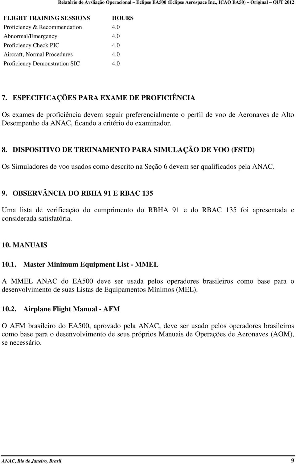 DISPOSITIVO DE TREINAMENTO PARA SIMULAÇÃO DE VOO (FSTD) Os Simuladores de voo usados como descrito na Seção 6 devem ser qualificados pela ANAC. 9.