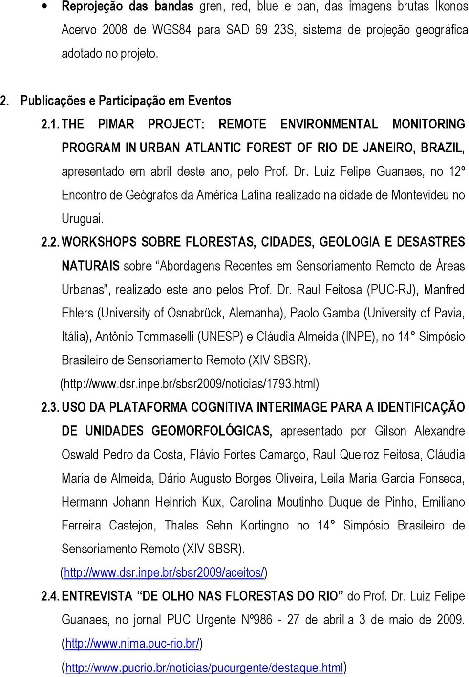 Luiz Felipe Guanaes, no 12º Encontro de Geógrafos da América Latina realizado na cidade de Montevideu no Uruguai. 2.2. WORKSHOPS SOBRE FLORESTAS, CIDADES, GEOLOGIA E DESASTRES NATURAIS sobre Abordagens Recentes em Sensoriamento Remoto de Áreas Urbanas, realizado este ano pelos Prof.