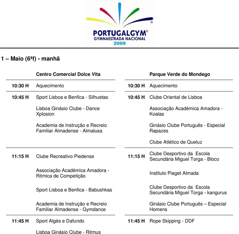 11:15 H Clube Recreativo Piedense 11:15 H Associação Académica Amadora - Ritmica de Competição Sport Lisboa e Benfica - Babushkas Academia de Instrução e Recreio Familiar Almadense - Gymdance Clube