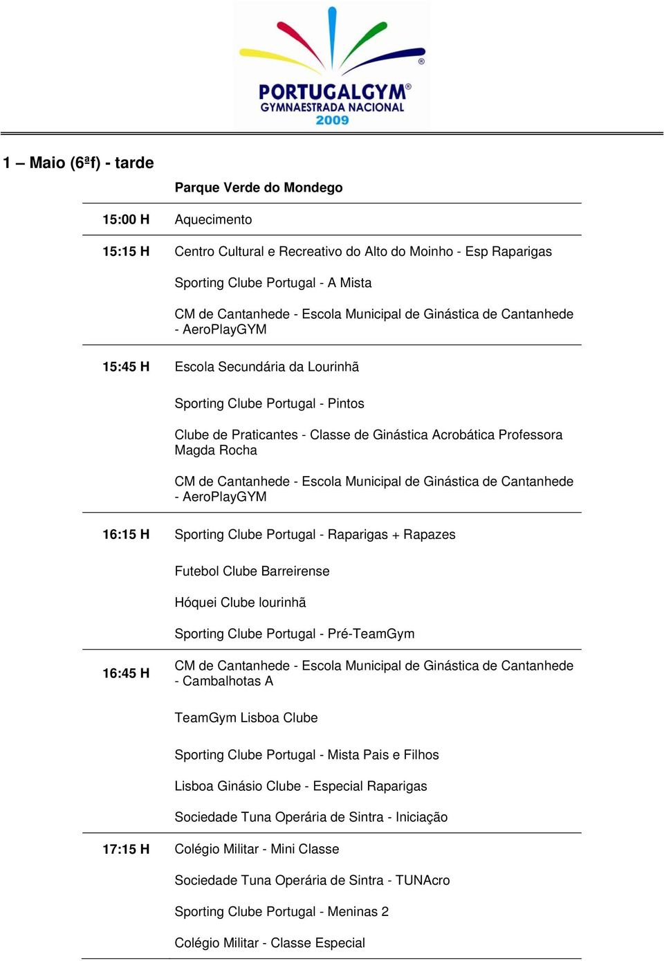 CM de Cantanhede - Escola Municipal de Ginástica de Cantanhede - AeroPlayGYM 16:15 H Sporting Clube Portugal - Raparigas + Rapazes Futebol Clube Barreirense Hóquei Clube lourinhã Sporting Clube