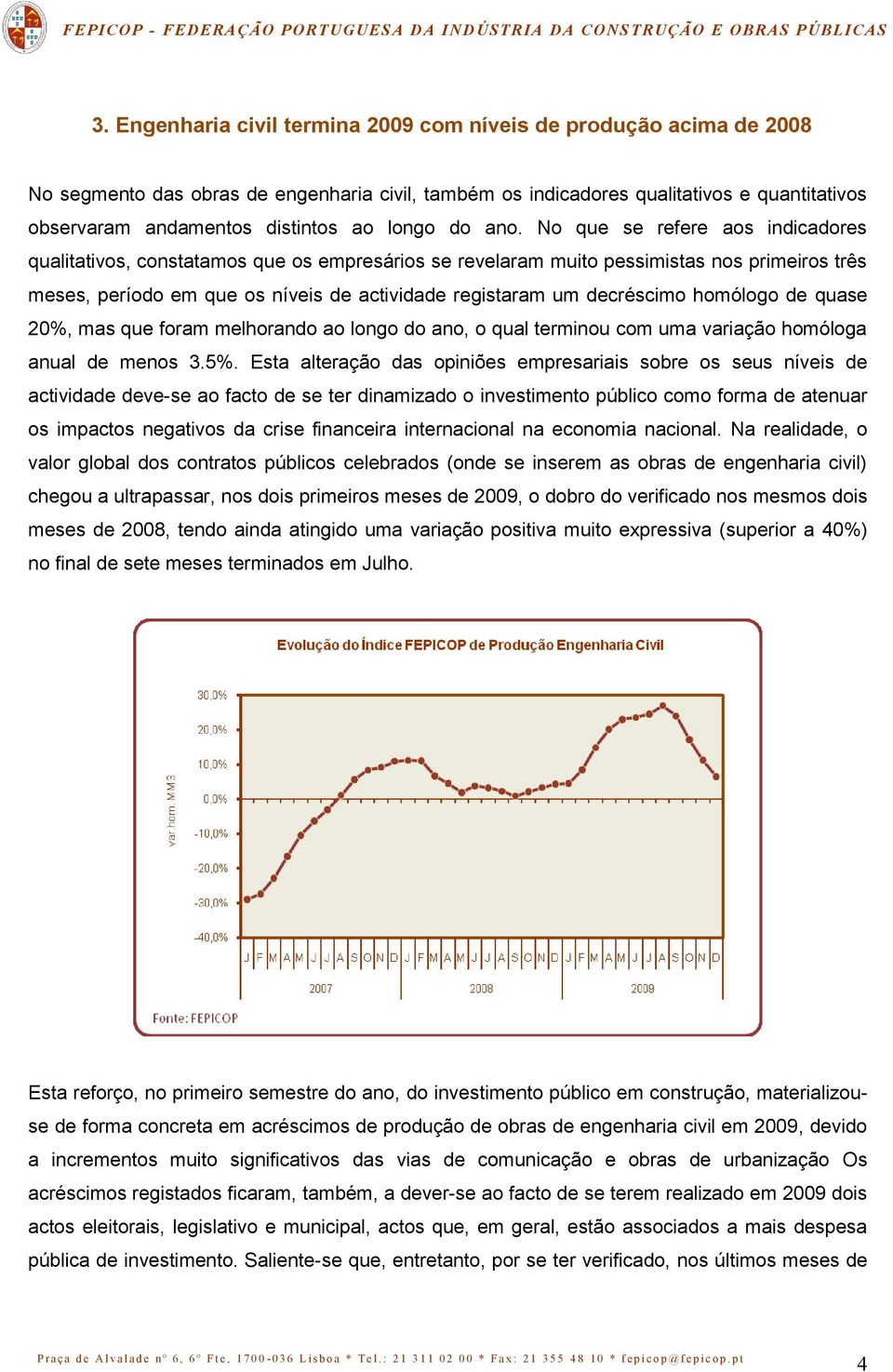 No que se refere aos indicadores qualitativos, constatamos que os empresários se revelaram muito pessimistas nos primeiros três meses, período em que os níveis de actividade registaram um decréscimo