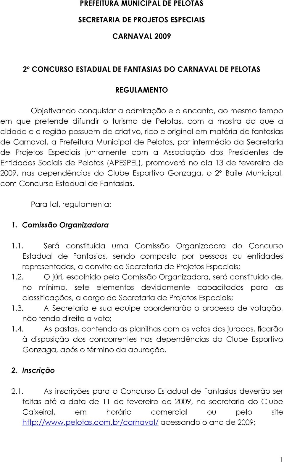 Associação dos Presidentes de Entidades Sociais de Pelotas (APESPEL), promoverá no dia 13 de fevereiro de 2009, nas dependências do Clube Esportivo Gonzaga, o 2º Baile Municipal, com Concurso