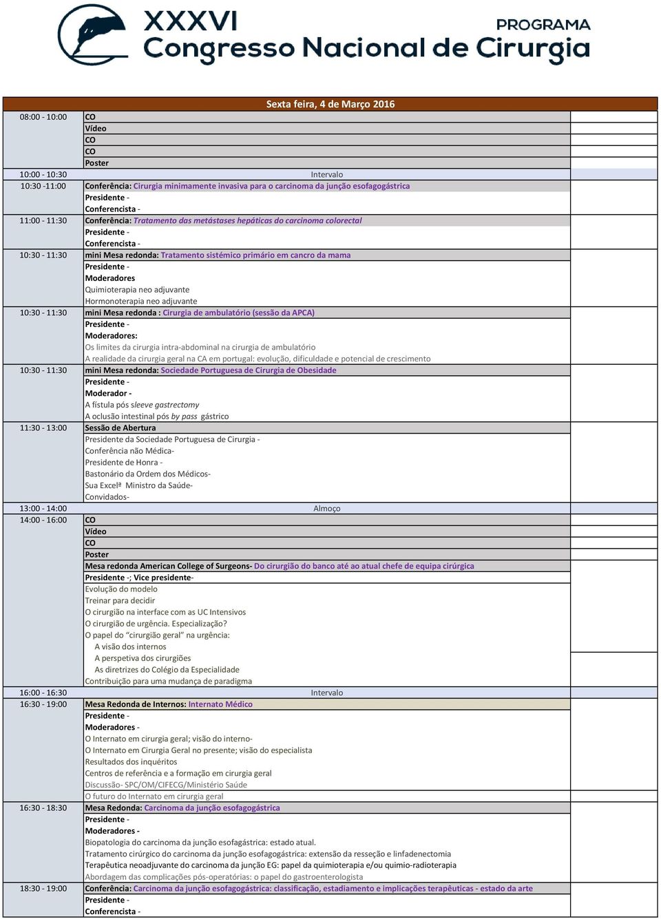 10:30 11:30 mini Mesa redonda : Cirurgia de ambulatório (sessão da APCA) Moderadores: Os limites da cirurgia intra abdominal na cirurgia de ambulatório A realidade da cirurgia geral na CA em