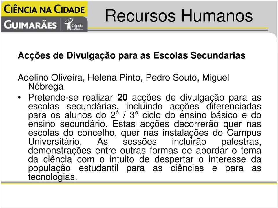 secundário. Estas acções decorrerão quer nas escolas do concelho, quer nas instalações do Campus Universitário.