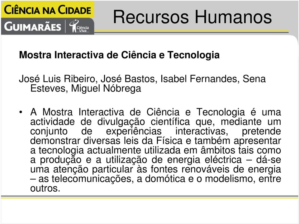 pretende demonstrar diversas leis da Física e também apresentar a tecnologia actualmente utilizada em âmbitos tais como a produção e a