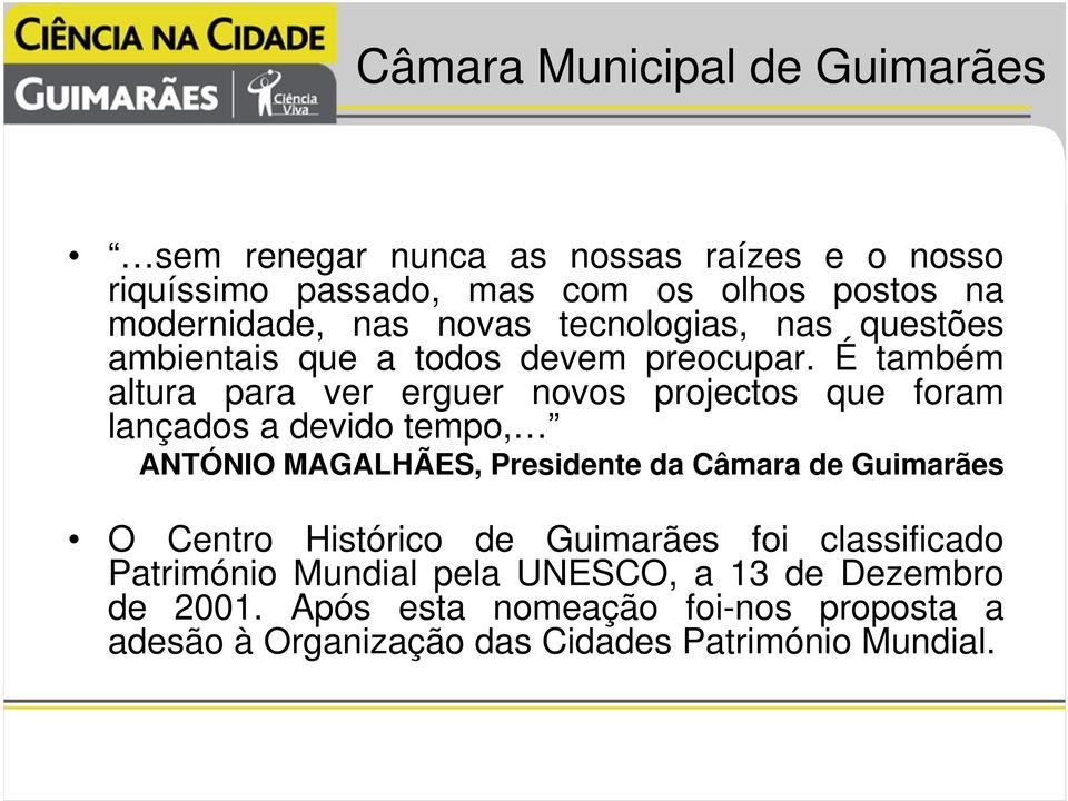 É também altura para ver erguer novos projectos que foram lançados a devido tempo, ANTÓNIO MAGALHÃES, Presidente da Câmara de Guimarães