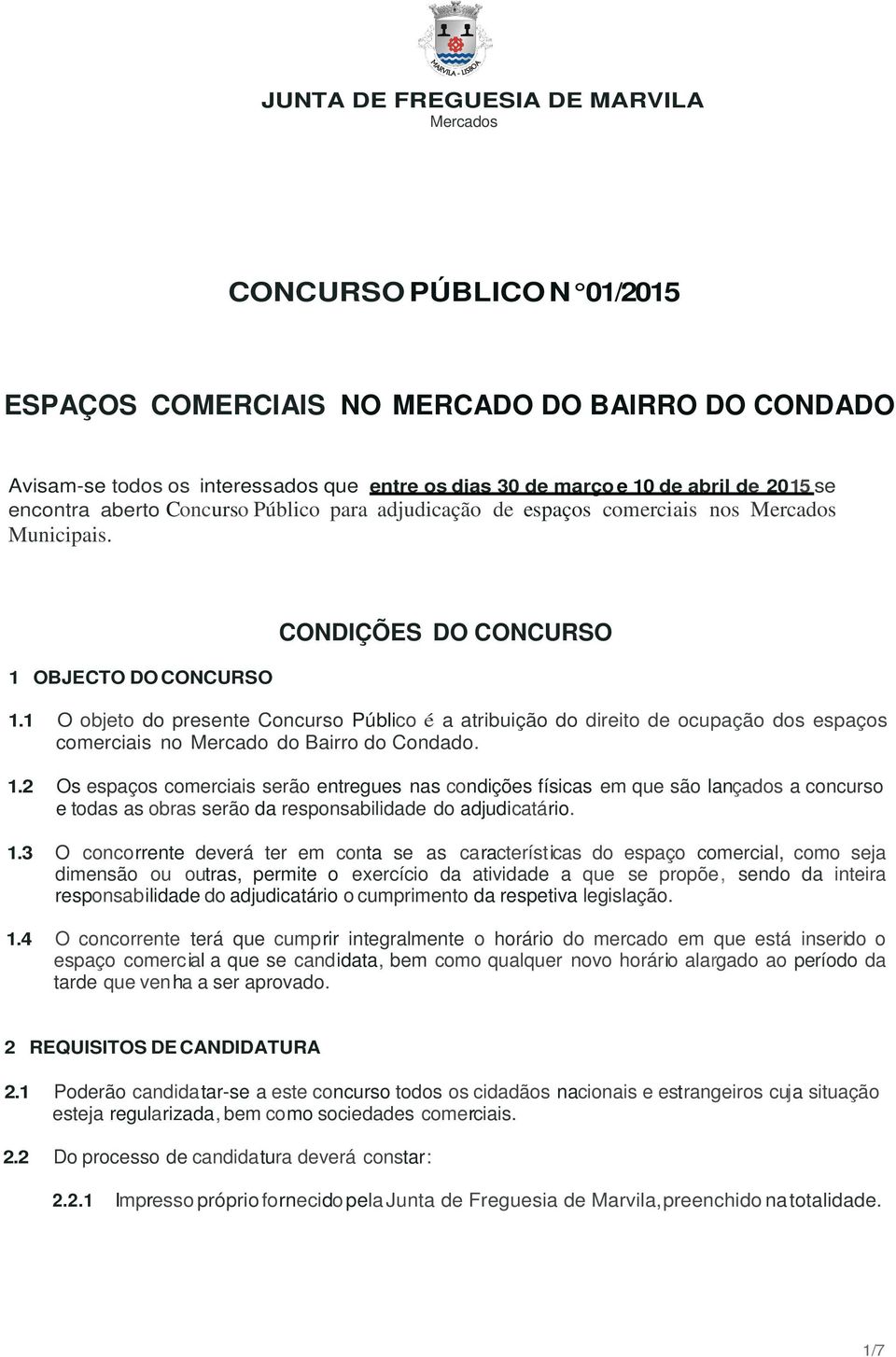 O objeto do presente Concurso Público é a atribuição do direito de ocupação dos espaços comerciais no Mercado do Bairro do Condado.
