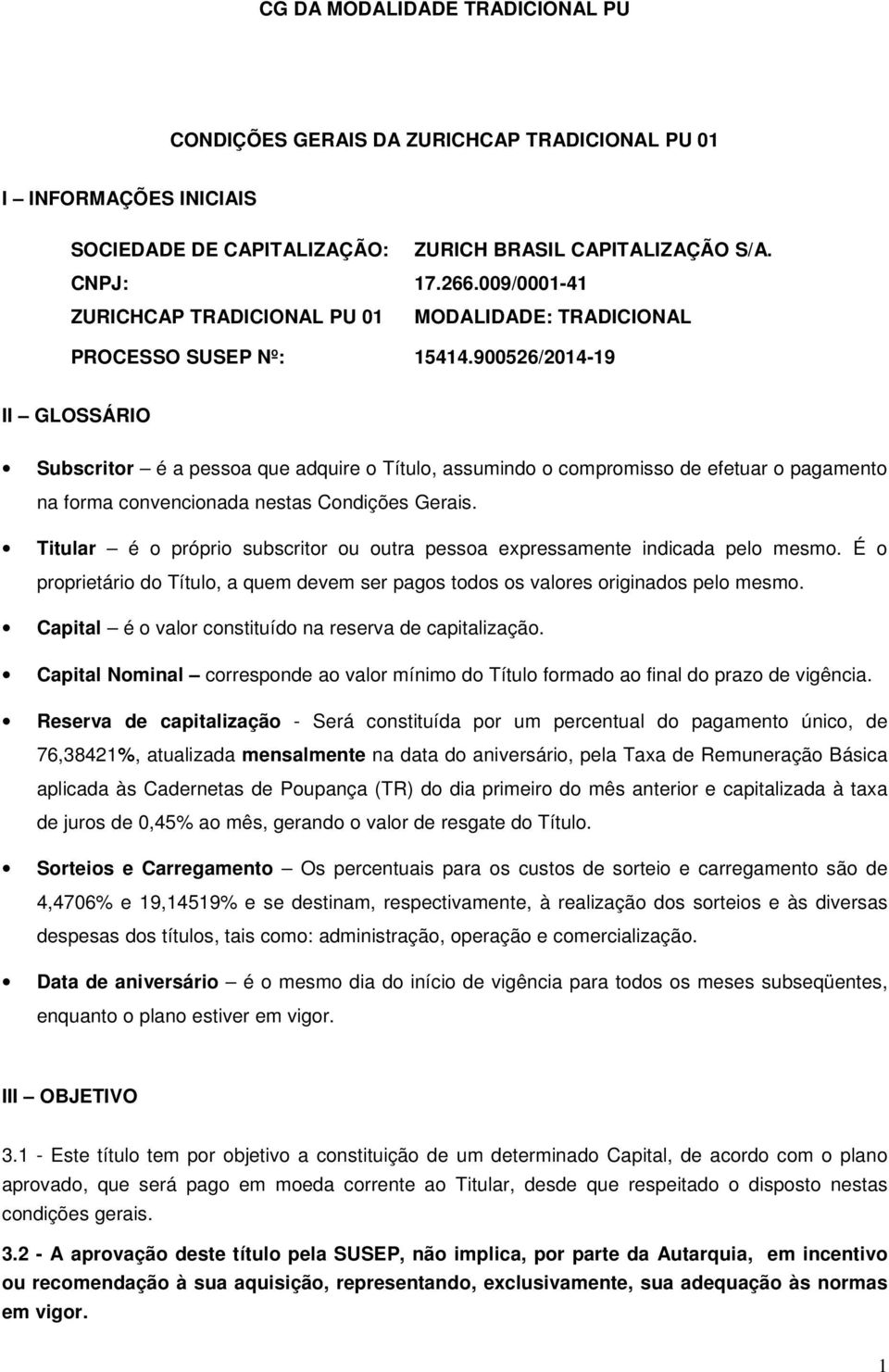 900526/2014-19 II GLOSSÁRIO Subscritor é a pessoa que adquire o Título, assumindo o compromisso de efetuar o pagamento na forma convencionada nestas Condições Gerais.