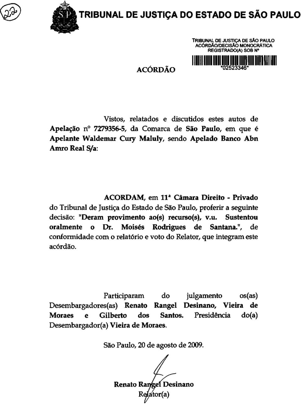 Paulo, proferir a seguinte decisão: "Deram provimento ao(s) recurso(s), v.u. Sustentou oralmente o Dr. Moisés Rodrigues de Santana.