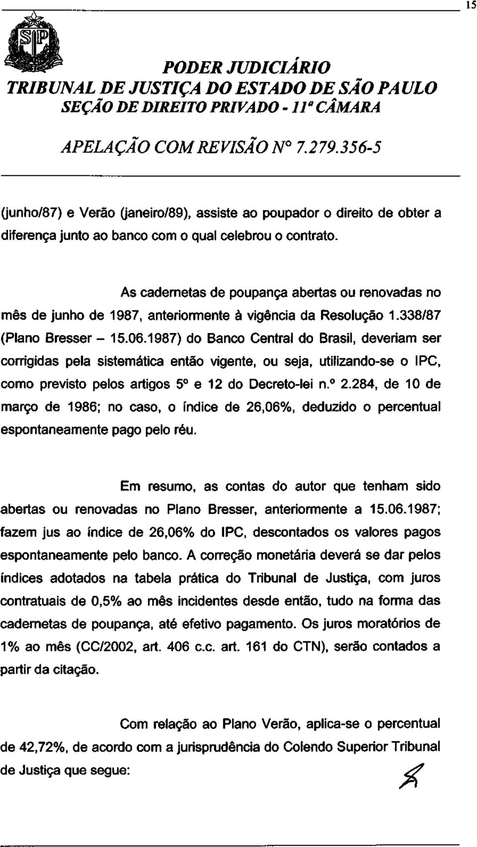 1987) do Banco Central do Brasil, deveriam ser corrigidas pela sistemática então vigente, ou seja, utilizando-se o IPC, como previsto pelos artigos 5 o e 12 do Decreto-lei n. 2.