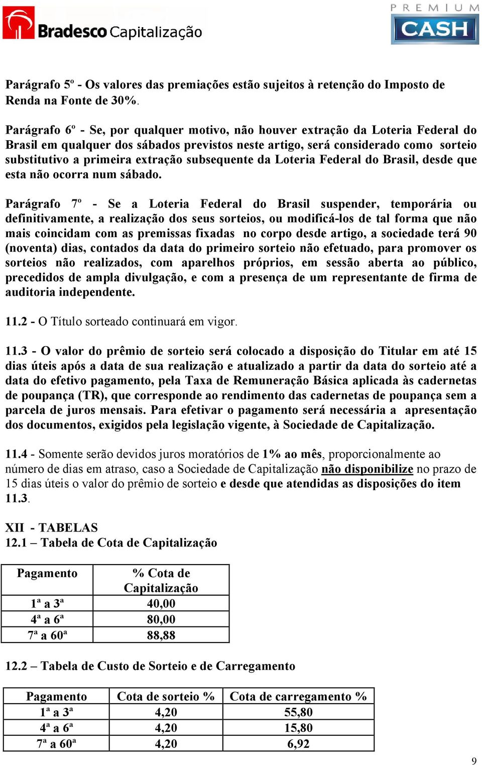 subsequente da Loteria Federal do Brasil, desde que esta não ocorra num sábado.