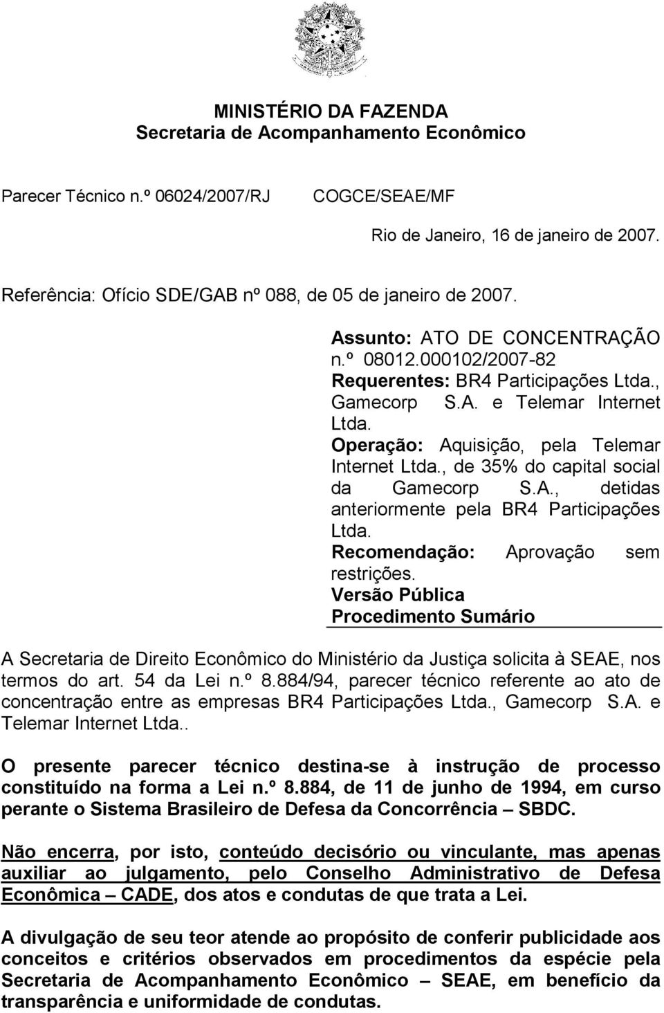 Operação: Aquisição, pela Telemar Internet Ltda., de 35% do capital social da Gamecorp S.A., detidas anteriormente pela BR4 Participações Ltda. Recomendação: Aprovação sem restrições.