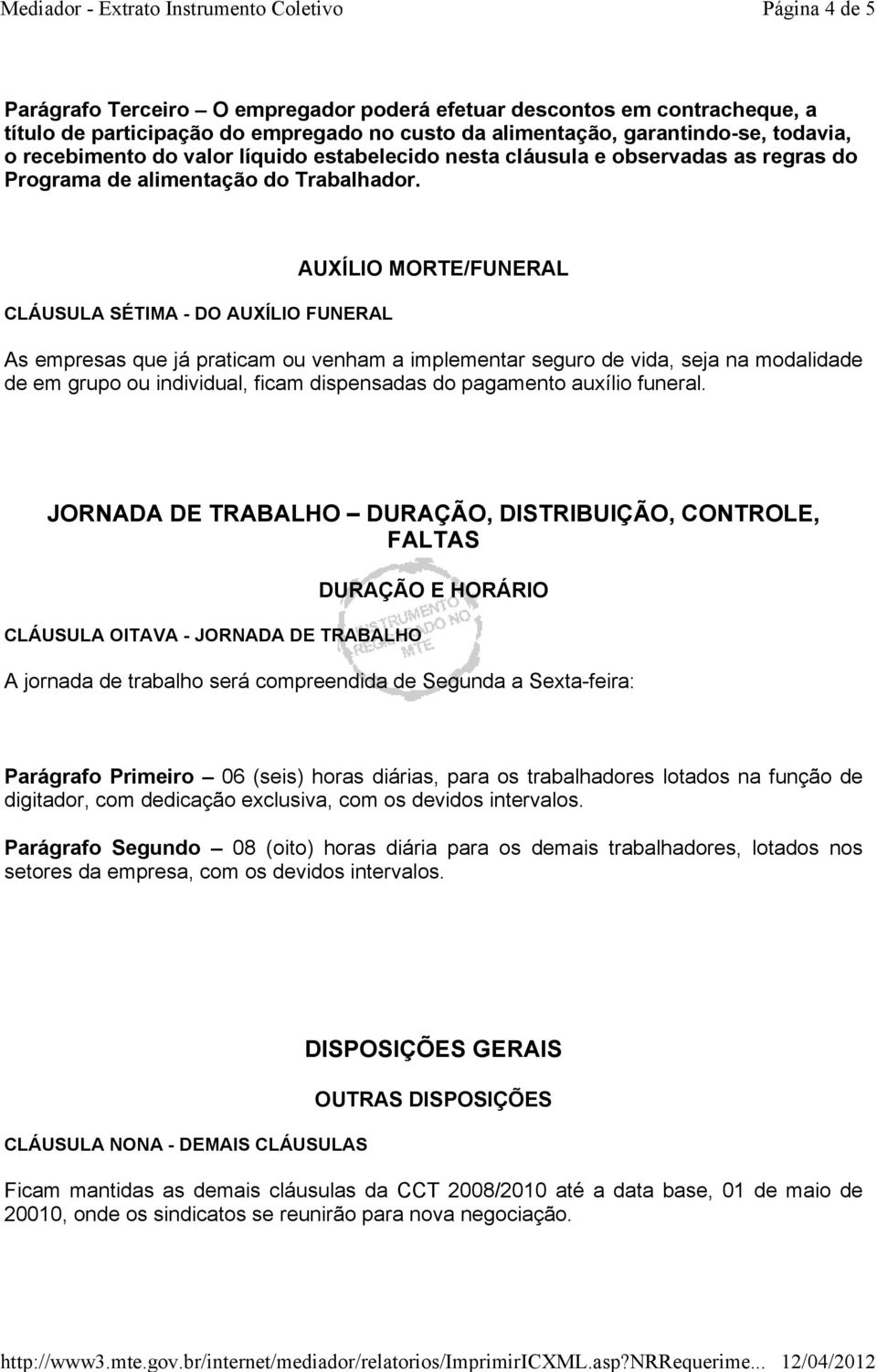 CLÁUSULA SÉTIMA - DO AUXÍLIO FUNERAL AUXÍLIO MORTE/FUNERAL As empresas que já praticam ou venham a implementar seguro de vida, seja na modalidade de em grupo ou individual, ficam dispensadas do