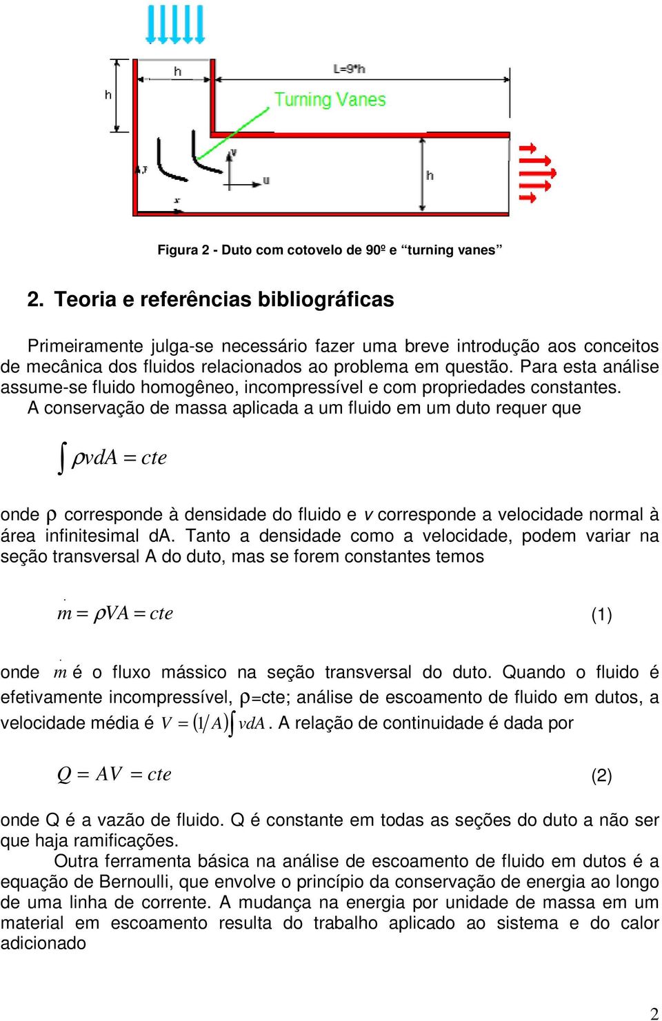 Para esta análise assume-se fluido homogêneo, incompressível e com propriedades constantes.