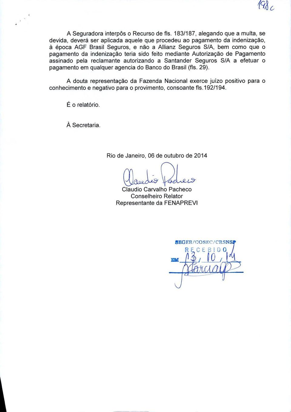 o pagamento da indenizacão teria sido feito mediante Autorizacao de Pagamento assinado pela reclamante autorizando a Santander Seguros S/A a efetuar o pagamento em qualquer agencia do