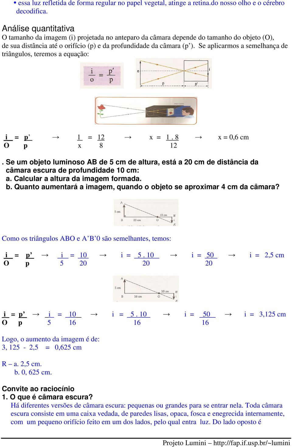 Se aplicarmos a semelhança de triângulos, teremos a equação: i = p 1 = 12 x = 1. 8 x = 0,6 cm O p x 8 12.