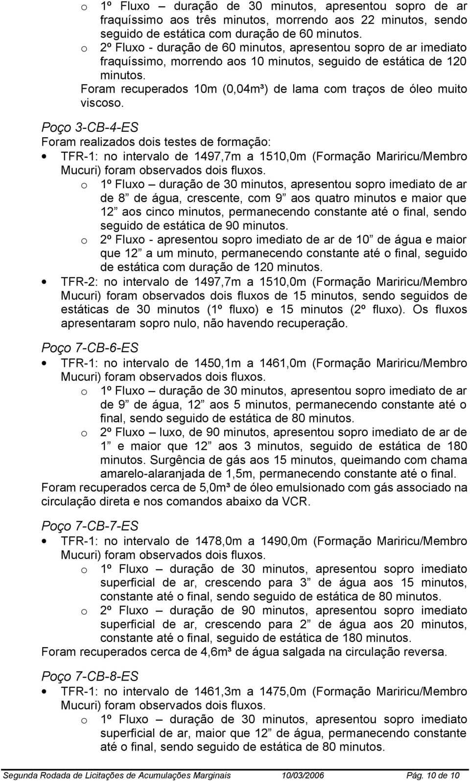 Foram recuperados 10m (0,04m³) de lama com traços de óleo muito viscoso.