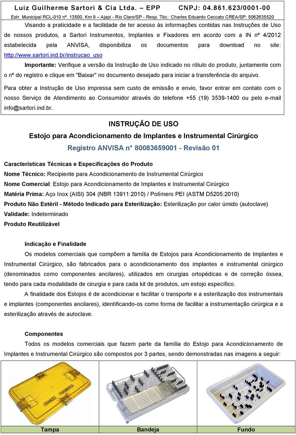 Fixadores em acordo com a IN nº 4/2012 estabelecida pela ANVISA, disponibiliza os documentos para download no site: http://www.sartori.ind.