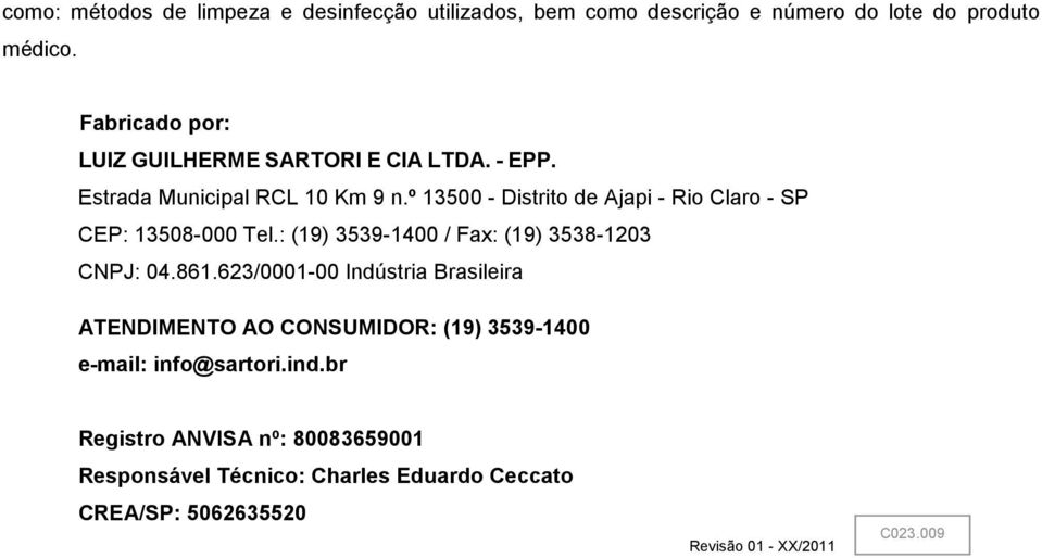 º 13500 - Distrito de Ajapi - Rio Claro - SP CEP: 13508-000 Tel.: (19) 3539-1400 / Fax: (19) 3538-1203 CNPJ: 04.861.
