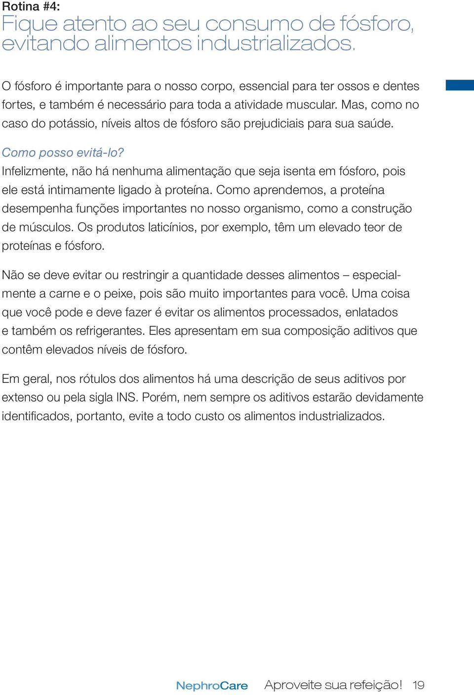 Mas, como no caso do potássio, níveis altos de fósforo são prejudiciais para sua saúde. Como posso evitá-lo?