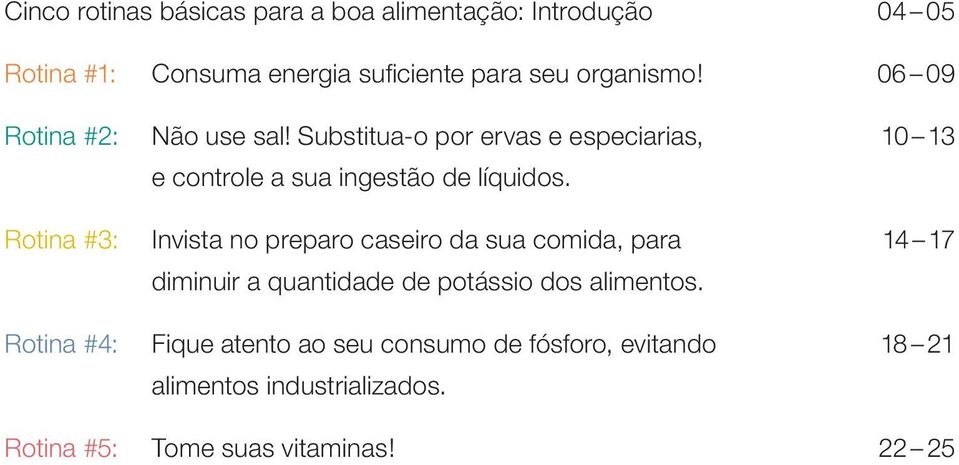 Rotina #3: Invista no preparo caseiro da sua comida, para 14 17 diminuir a quantidade de potássio dos alimentos.