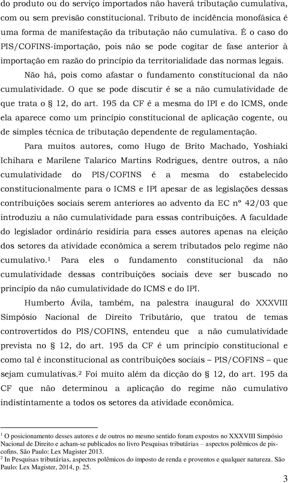 Não há, pois como afastar o fundamento constitucional da não cumulatividade. O que se pode discutir é se a não cumulatividade de que trata o 12, do art.