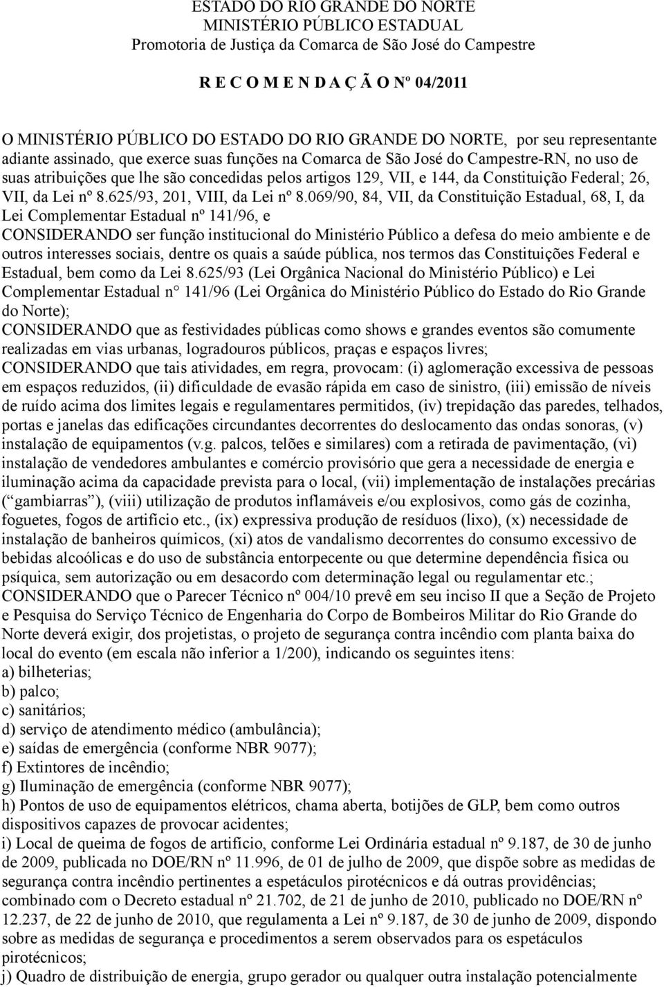 Constituição Federal; 26, VII, da Lei nº 8.625/93, 201, VIII, da Lei nº 8.