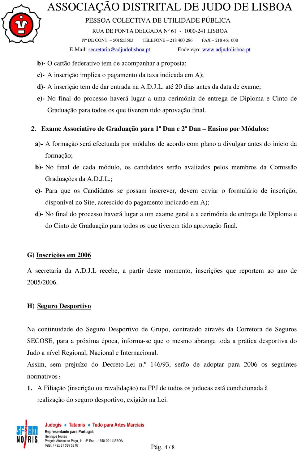 dias antes da data de exame; e)- No final do processo haverá lugar a uma cerimónia de entrega de Diploma e Cinto de Graduação para todos os que tiverem tido aprovação final. 2.