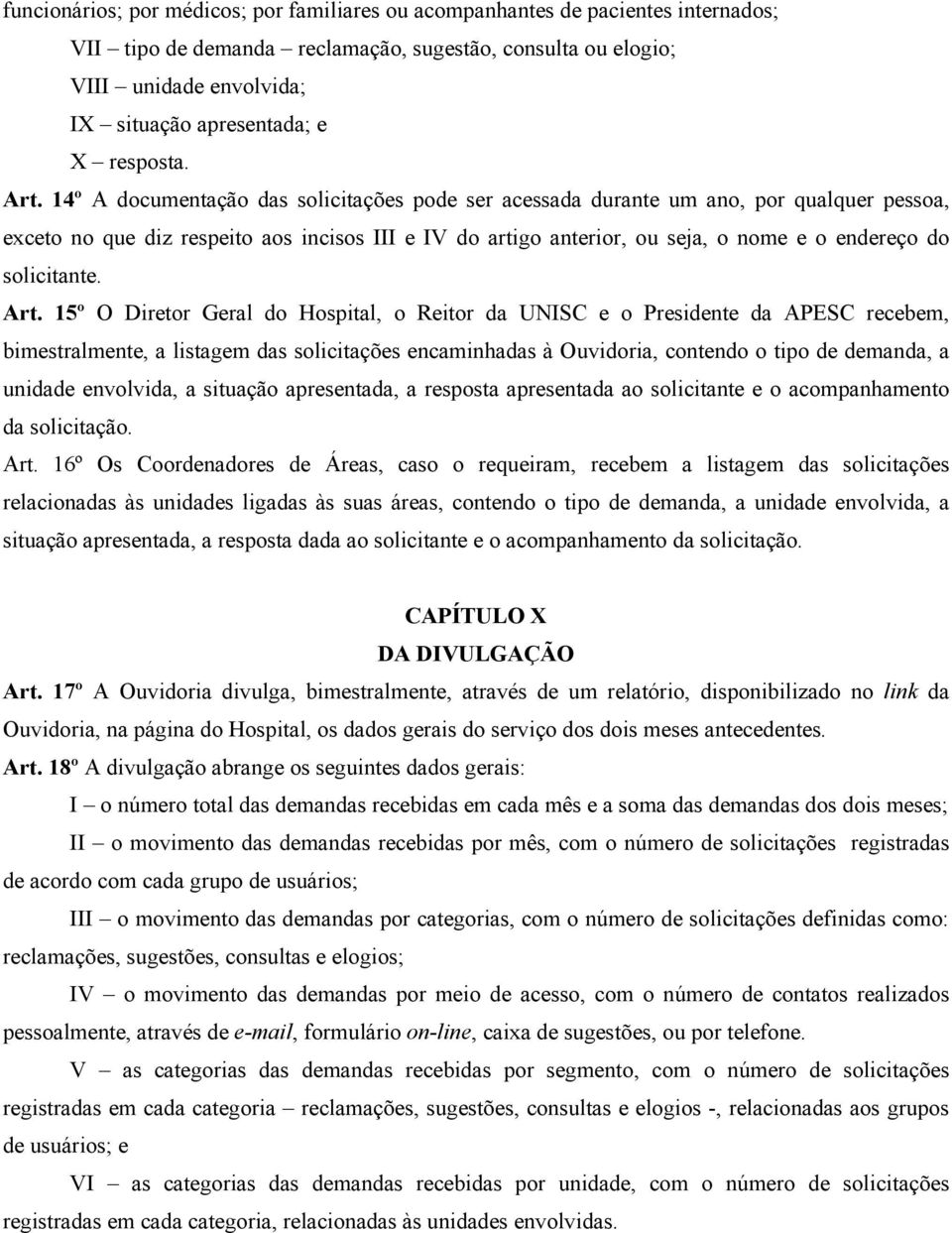 14º A documentação das solicitações pode ser acessada durante um ano, por qualquer pessoa, exceto no que diz respeito aos incisos III e IV do artigo anterior, ou seja, o nome e o endereço do