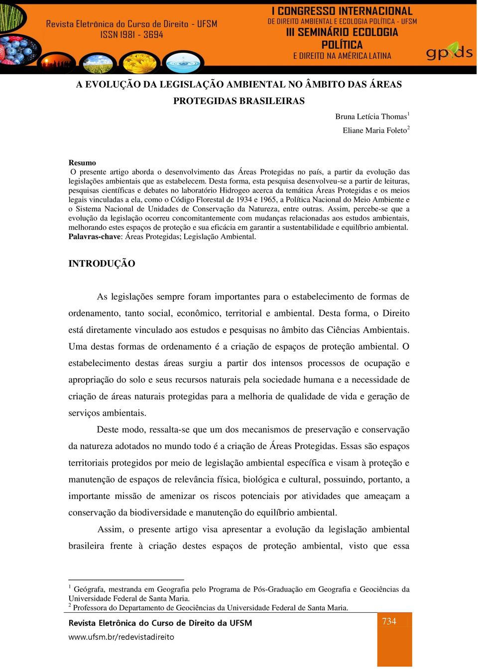 Desta forma, esta pesquisa desenvolveu-se a partir de leituras, pesquisas científicas e debates no laboratório Hidrogeo acerca da temática Áreas Protegidas e os meios legais vinculadas a ela, como o