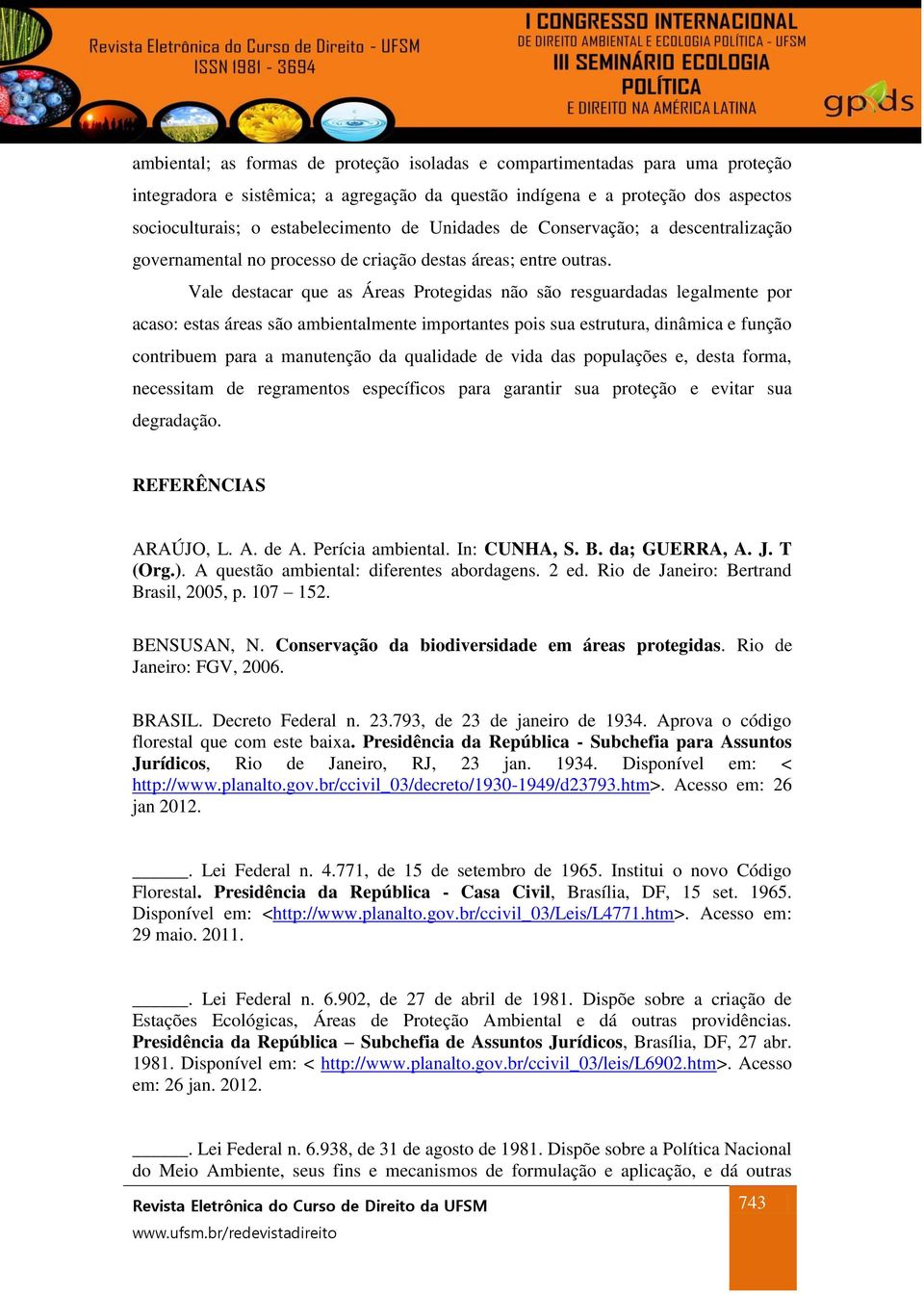 Vale destacar que as Áreas Protegidas não são resguardadas legalmente por acaso: estas áreas são ambientalmente importantes pois sua estrutura, dinâmica e função contribuem para a manutenção da