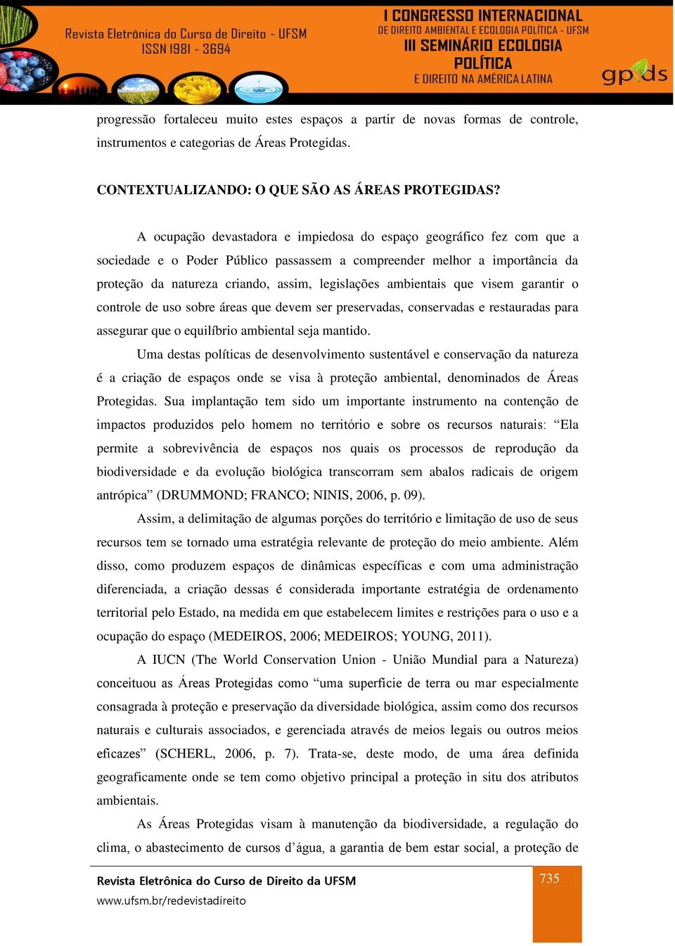 ambientais que visem garantir o controle de uso sobre áreas que devem ser preservadas, conservadas e restauradas para assegurar que o equilíbrio ambiental seja mantido.