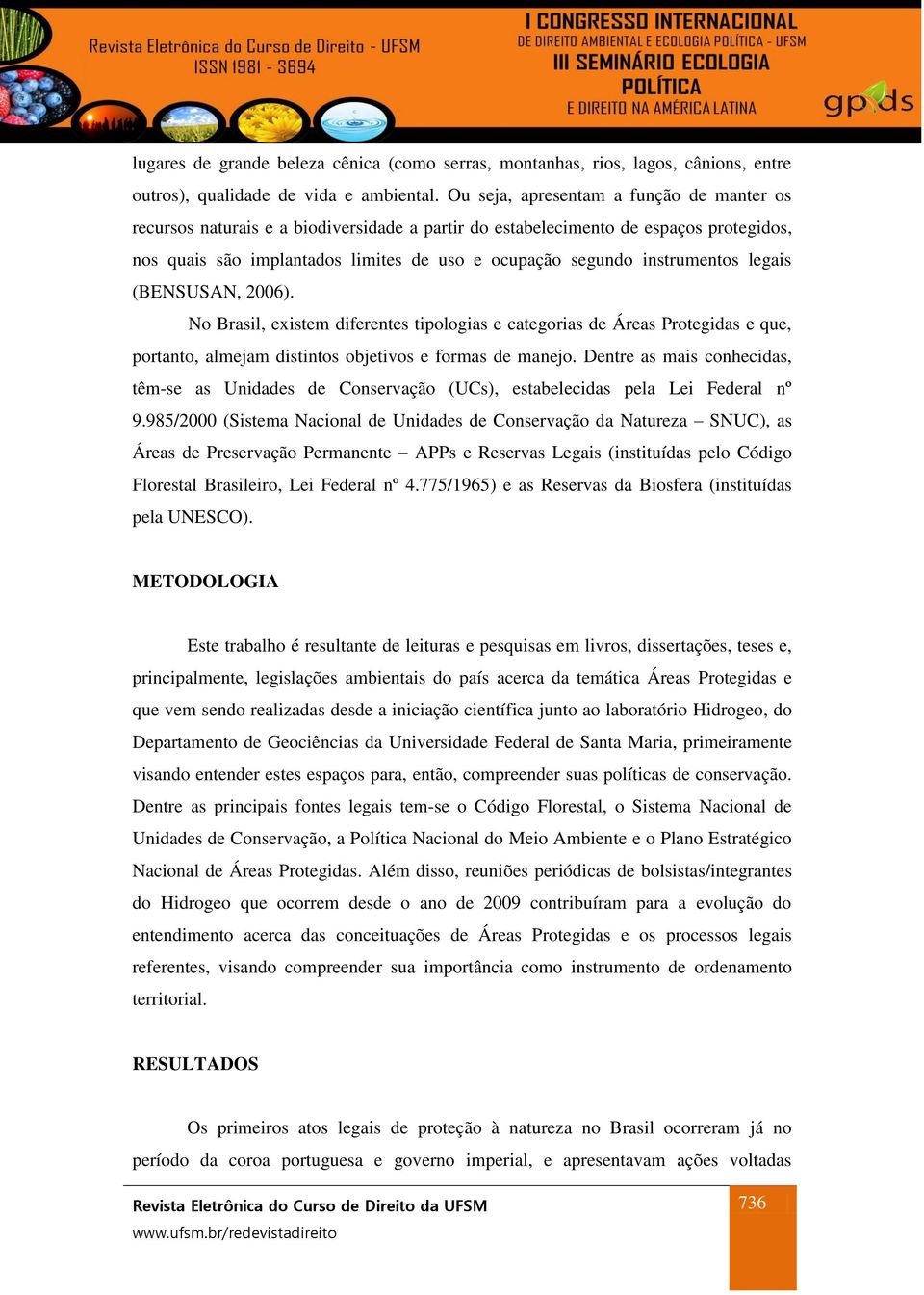 instrumentos legais (BENSUSAN, 2006). No Brasil, existem diferentes tipologias e categorias de Áreas Protegidas e que, portanto, almejam distintos objetivos e formas de manejo.