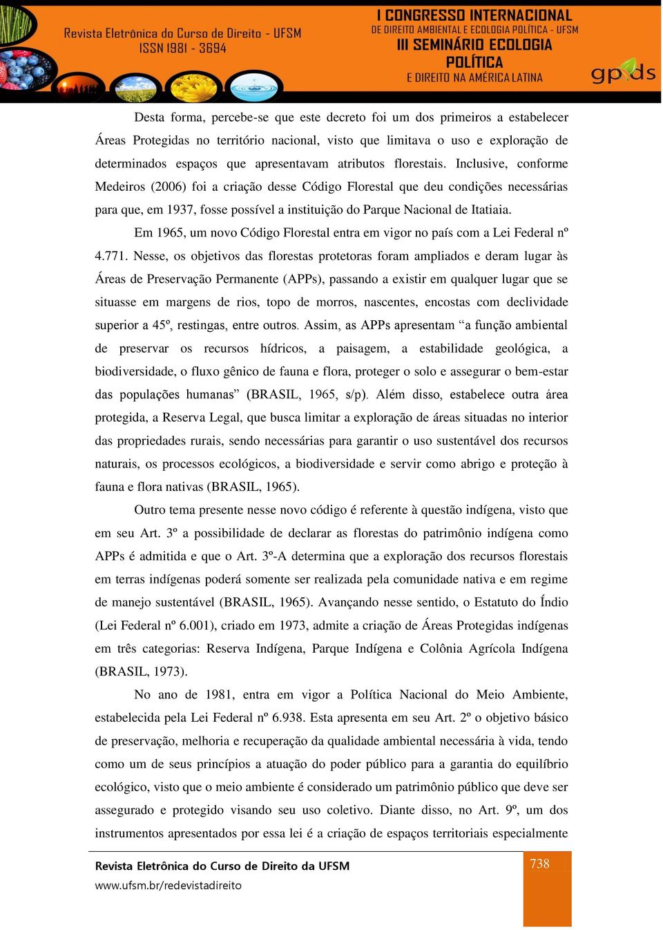 Inclusive, conforme Medeiros (2006) foi a criação desse Código Florestal que deu condições necessárias para que, em 1937, fosse possível a instituição do Parque Nacional de Itatiaia.
